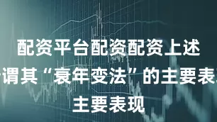 配资平台配资配资上述所谓其“衰年变法”的主要表现