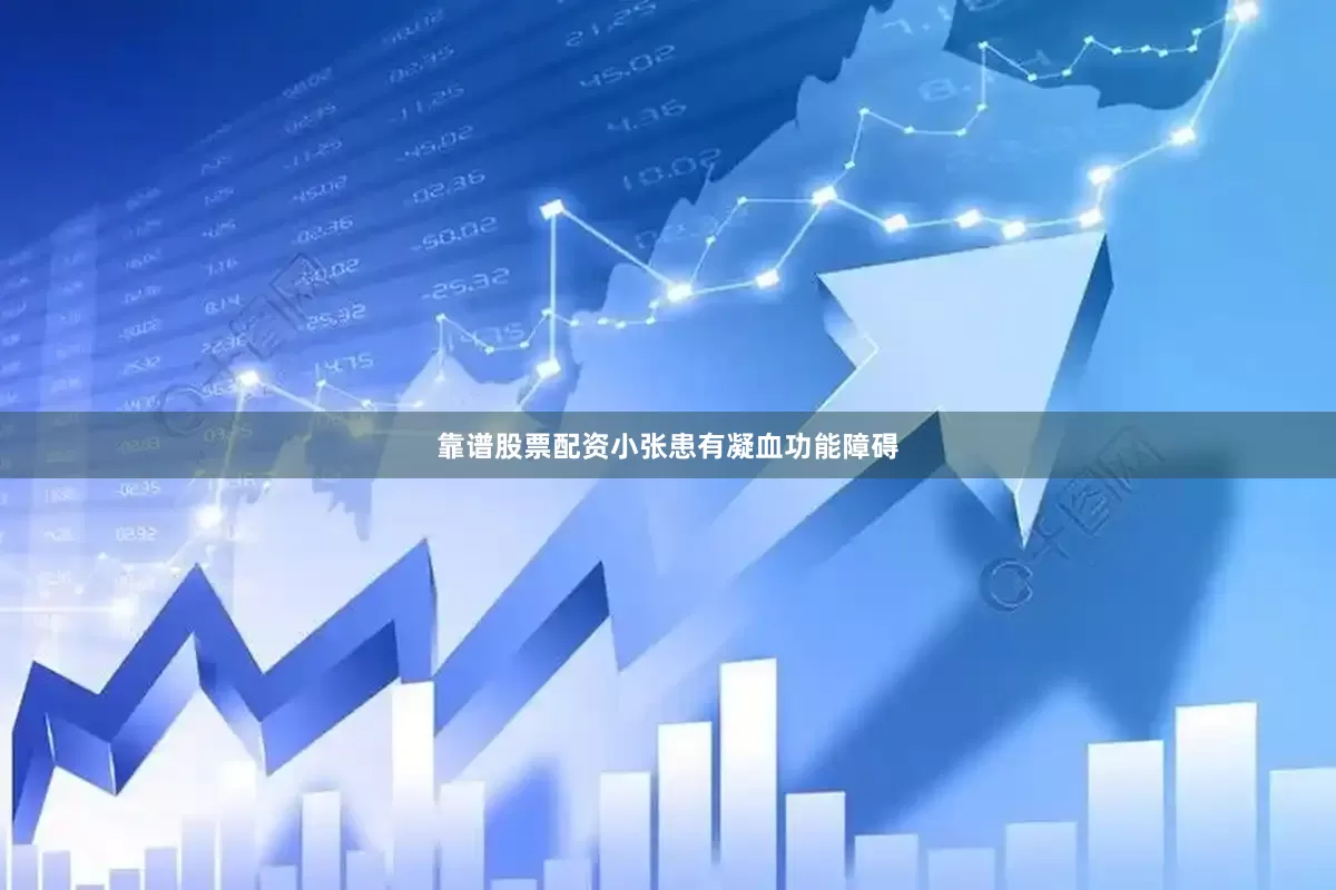靠谱股票配资小张患有凝血功能障碍