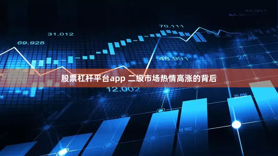 股票杠杆平台app 二级市场热情高涨的背后