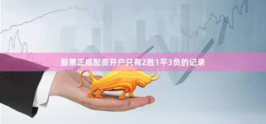 股票正规配资开户只有2胜1平3负的记录