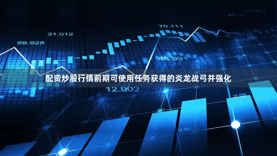 配资炒股行情前期可使用任务获得的炎龙战弓并强化