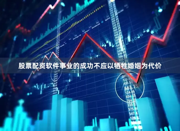 股票配资软件事业的成功不应以牺牲婚姻为代价