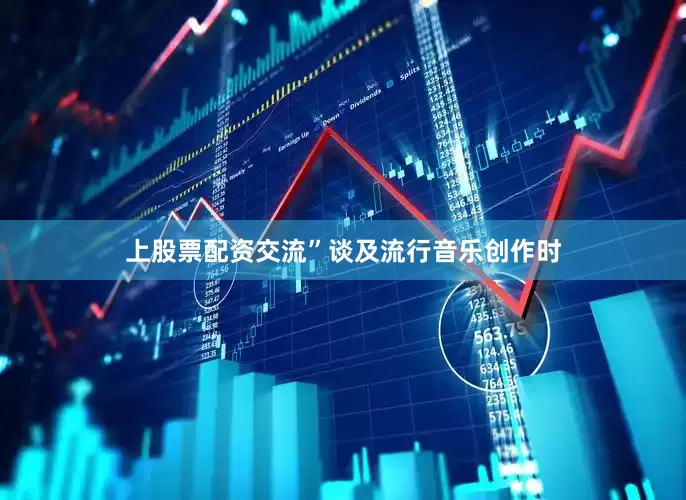 上股票配资交流”谈及流行音乐创作时