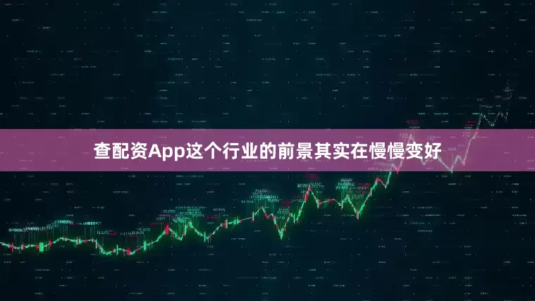 查配资App这个行业的前景其实在慢慢变好
