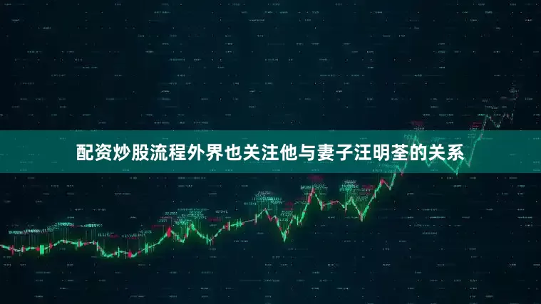 配资炒股流程外界也关注他与妻子汪明荃的关系