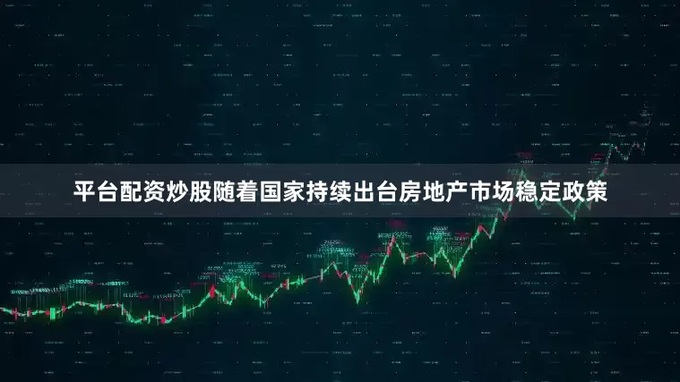 平台配资炒股随着国家持续出台房地产市场稳定政策