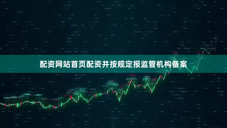 配资网站首页配资并按规定报监管机构备案